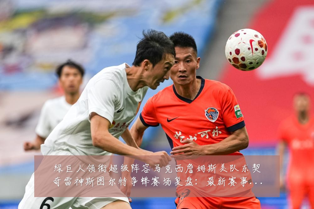 绿巨人领衔超级阵容马克西詹姆斯美队东契奇雷神斯图尔特争锋赛场复盘:最新赛事动态与深度分析