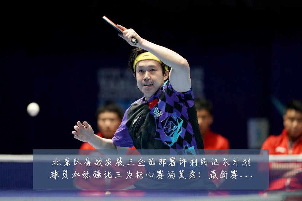 北京队备战发展三全面部署许利民记录计划球员加练强化三为核心赛场复盘:最新赛事动态与深度分析